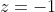 z = -1